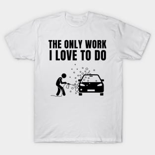 The Only work I love to do T-Shirt